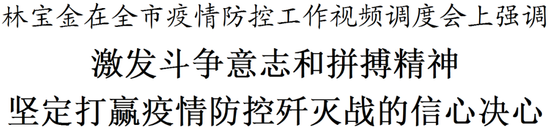 市委书记林宝金：激发斗争意志和拼搏精神 坚定打赢疫情防控歼灭战的信心决心