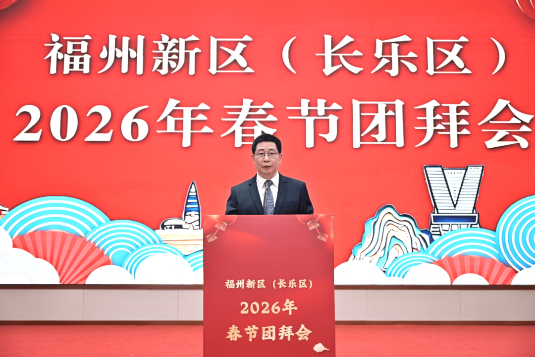 【网络中国节·春节】福州新区（长乐区）2026年春节团拜会召开